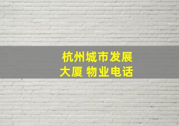 杭州城市发展大厦 物业电话